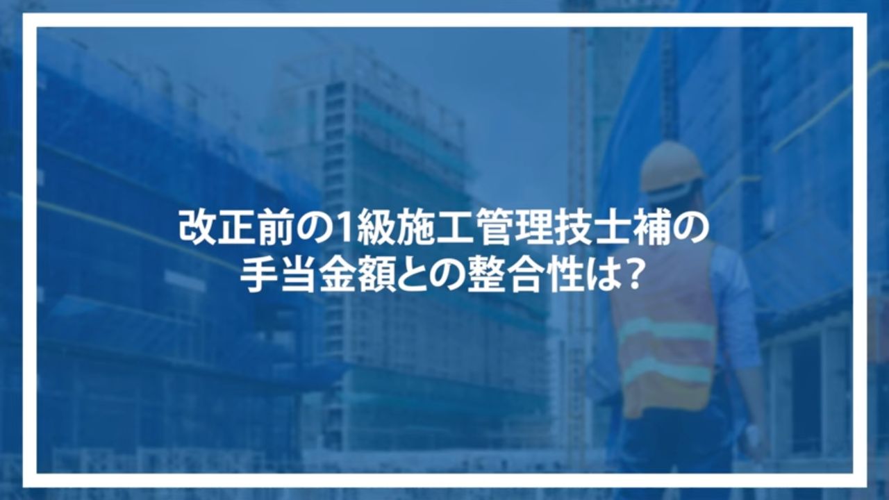 改正前の1級施工管理技士補の手当金額との整合性は？