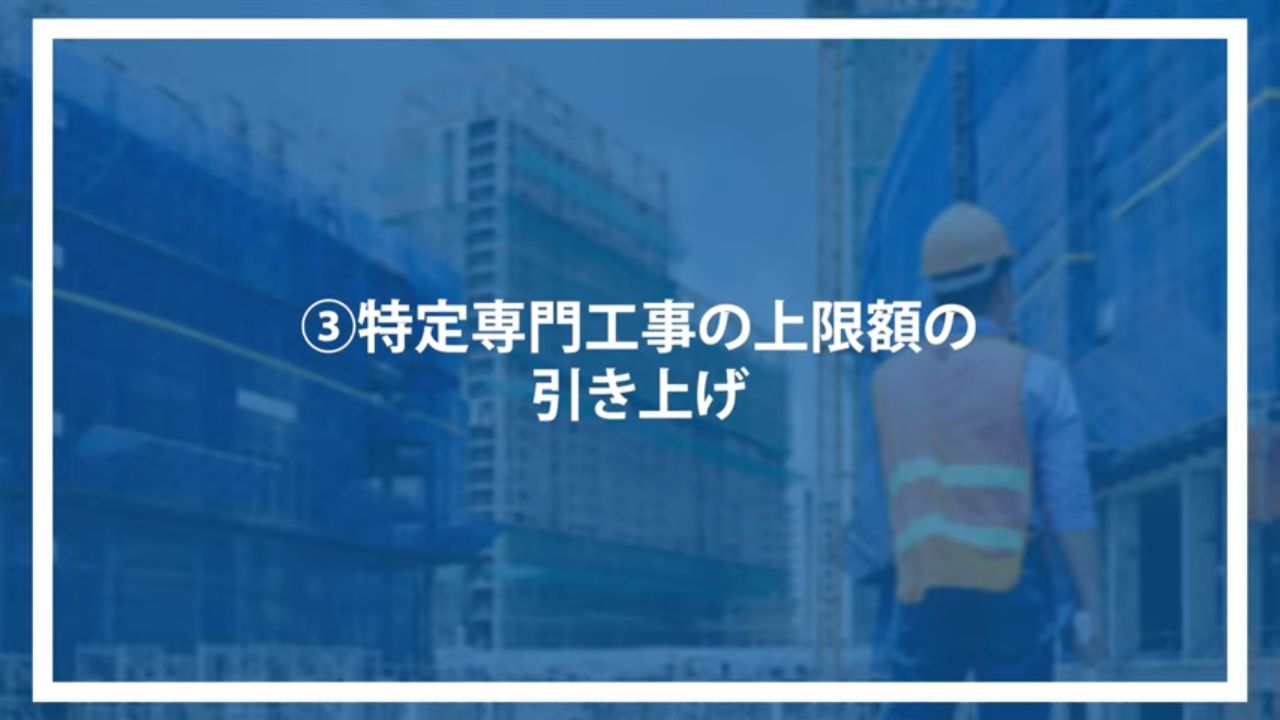 ③特定専門工事の上限額の引き上げ