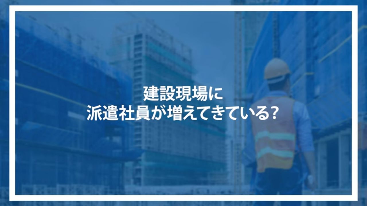建設現場に派遣社員が増えてきている？
