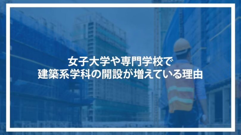 女子大学や専門学校で建築系学科の開設が増えている理由